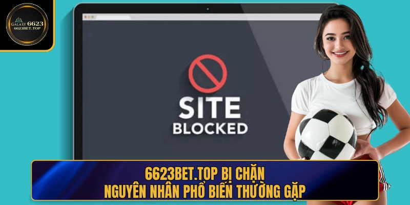 Các nguyên nhân khiến 6623bet.top bị chặn