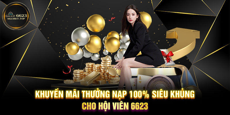 Khuyến mãi thưởng nạp 100% siêu khủng cho hội viên 6623